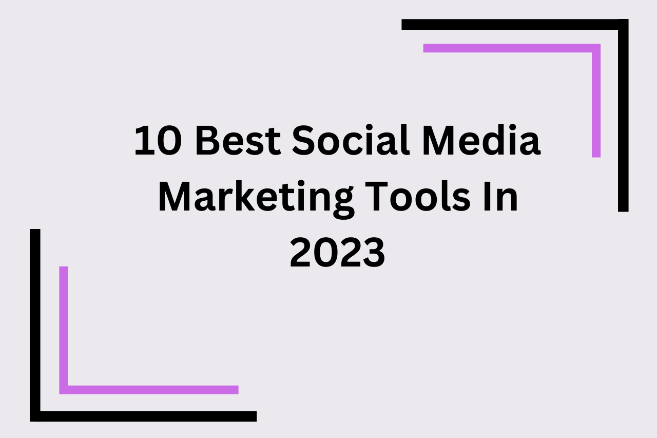 10 Best Social Media Marketing Tools In 2023