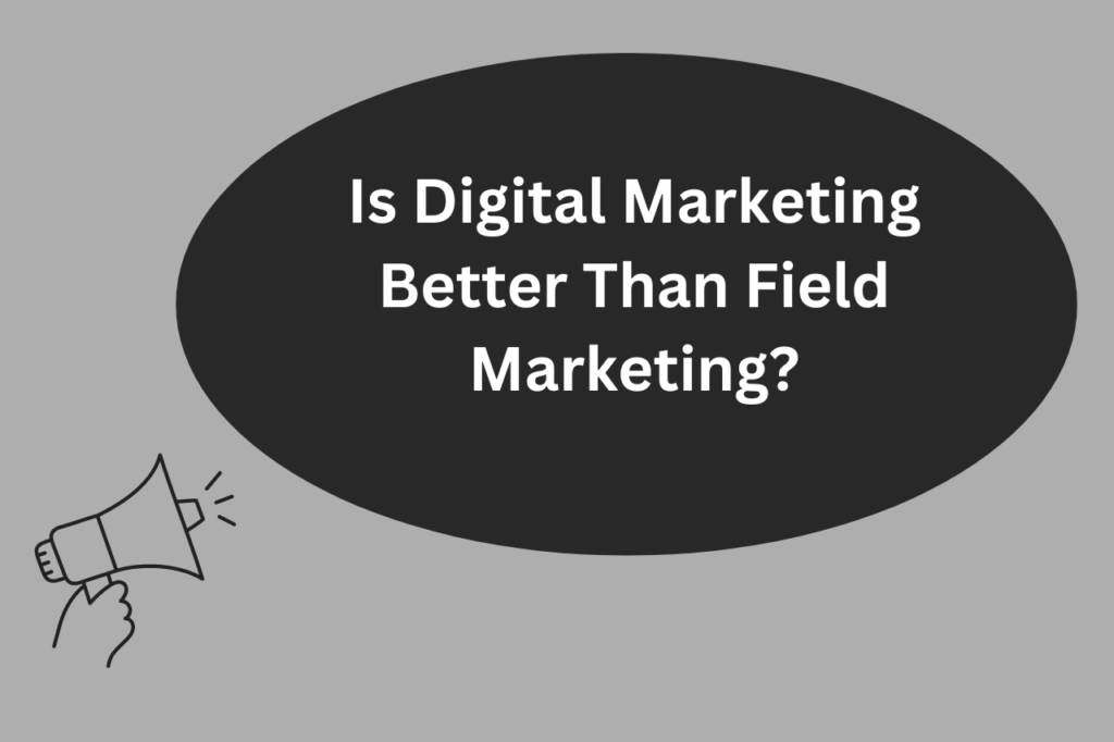 Is Digital Marketing Better Than Field Marketing?