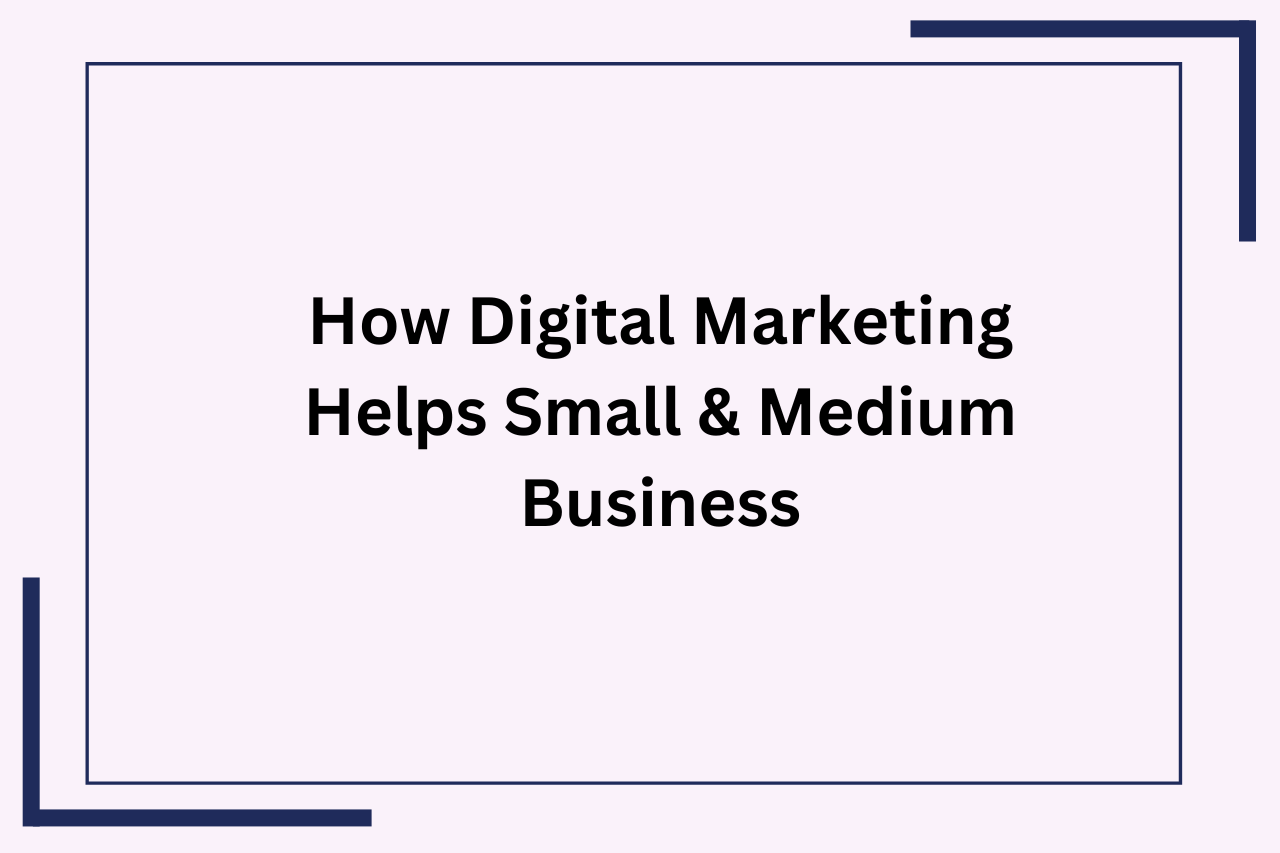 How Digital Marketing Helps Small & Medium Business