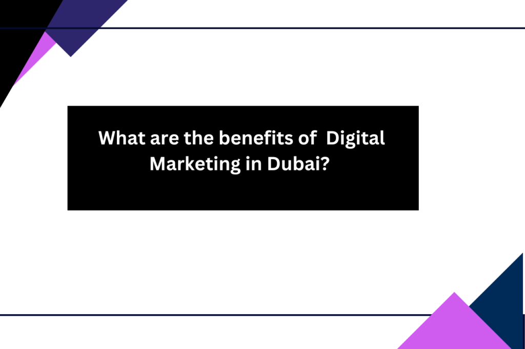 What are the benefits of Digital Marketing in Dubai?